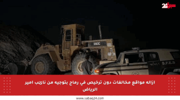 إزالة مواقع مخالفات دون ترخيص في رماح بتوجيه من نائب أمير الرياض